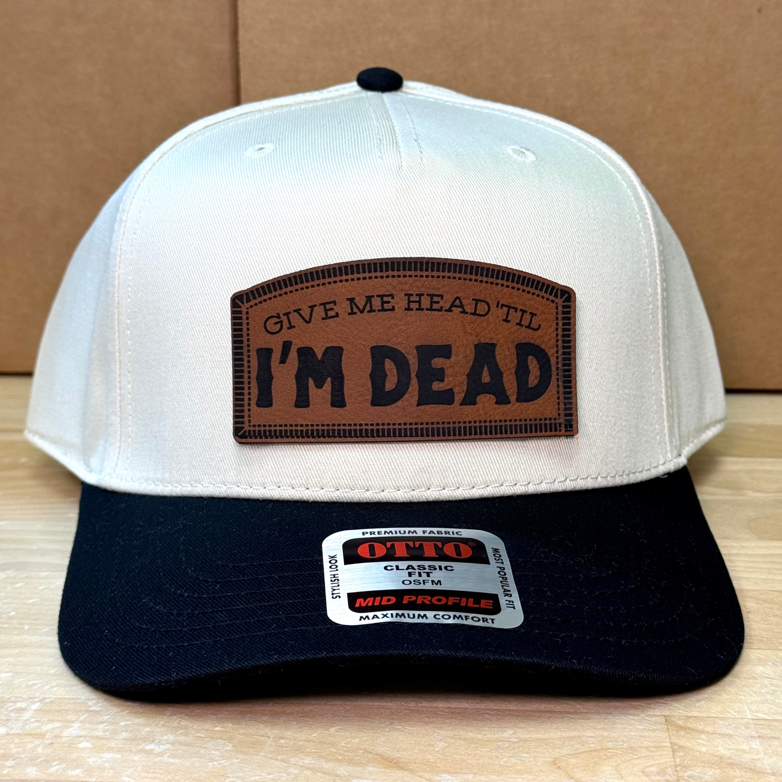 QUICK ORDER give me head 'til I'm dead hat
