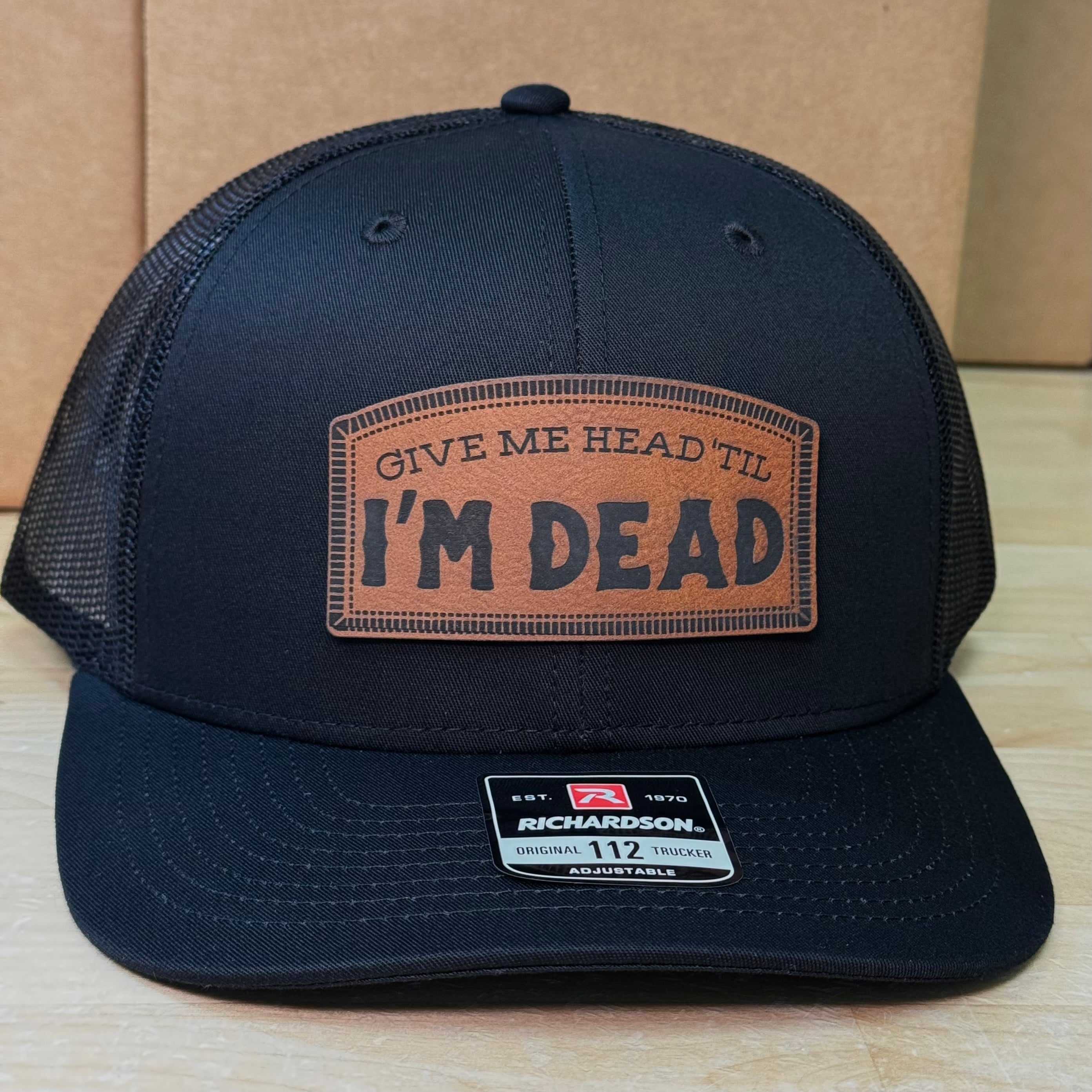 QUICK ORDER give me head 'til I'm dead hat