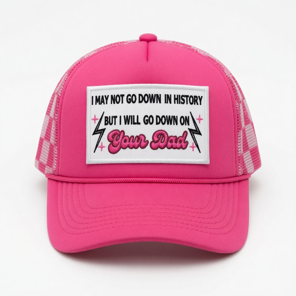 QUICK ORDER I may not go down in history but I will go down on your dad hat