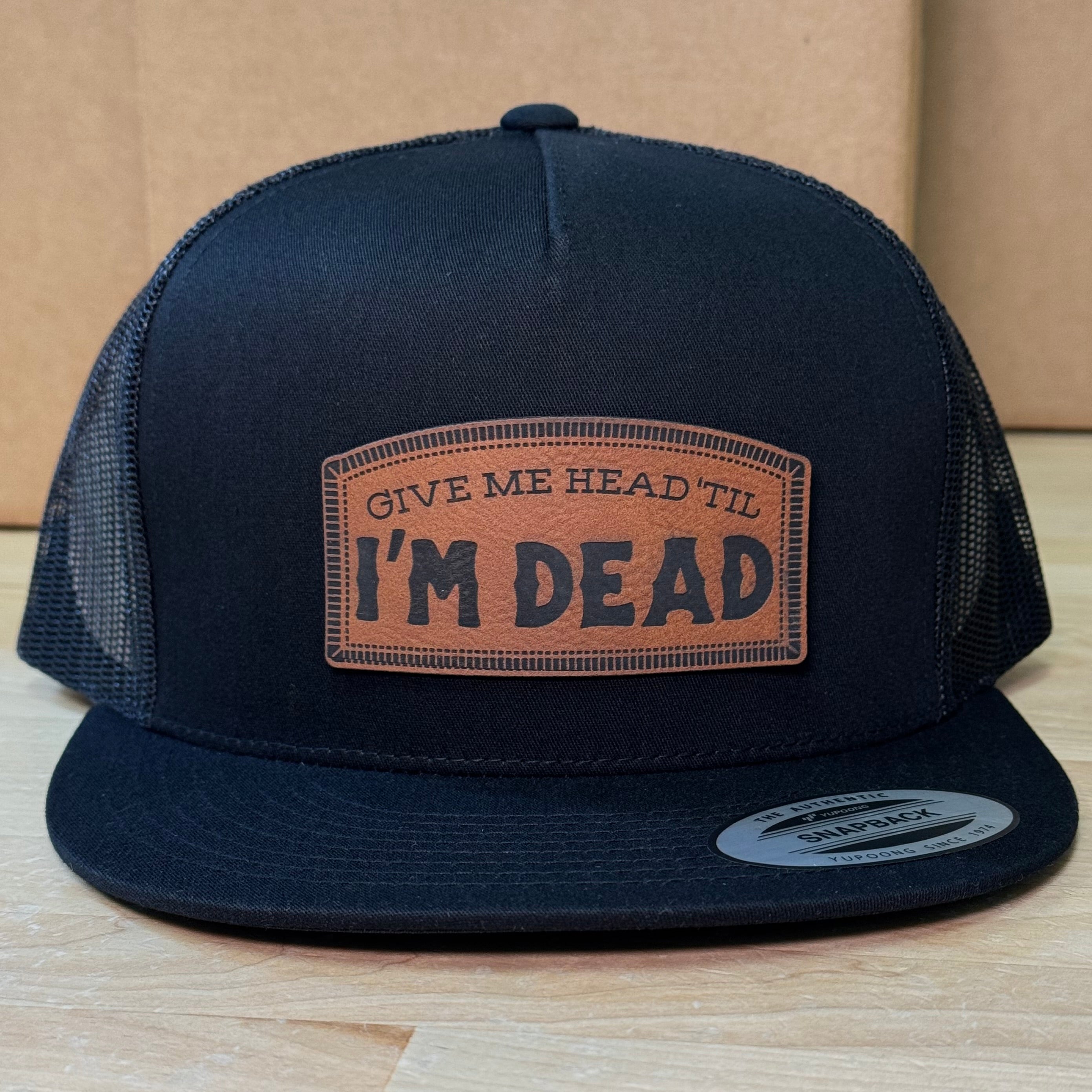 QUICK ORDER give me head 'til I'm dead hat