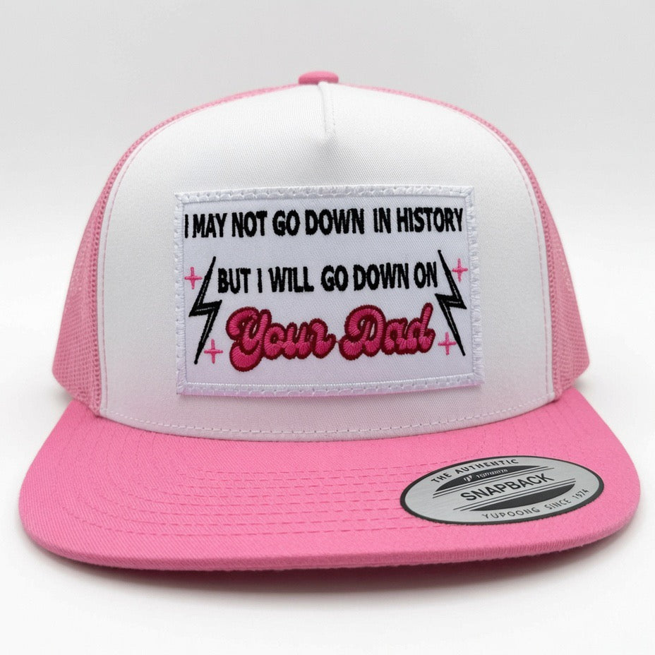 QUICK ORDER I may not go down in history but I will go down on your dad hat