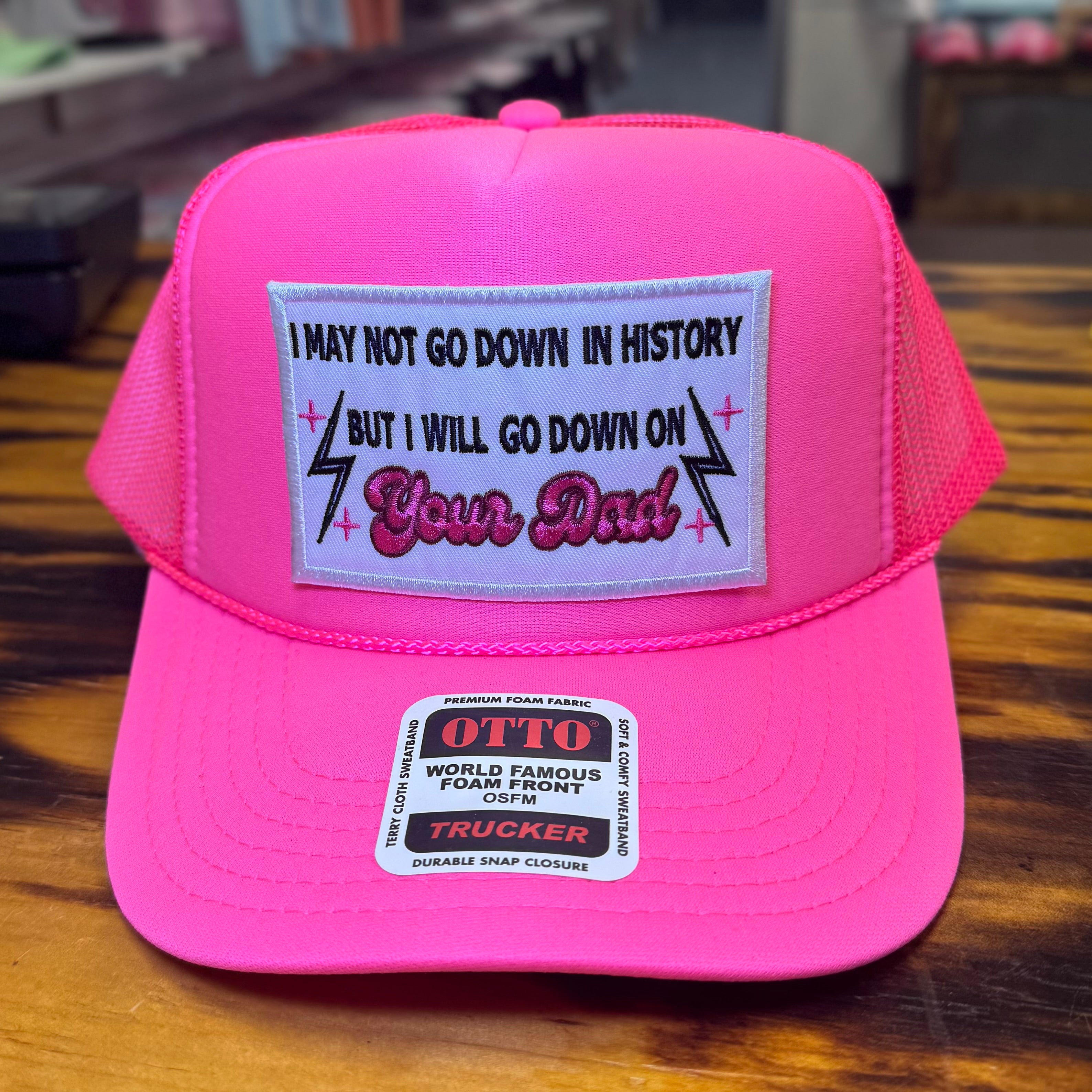 QUICK ORDER I may not go down in history but I will go down on your dad hat