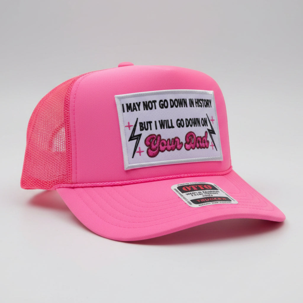 QUICK ORDER I may not go down in history but I will go down on your dad hat