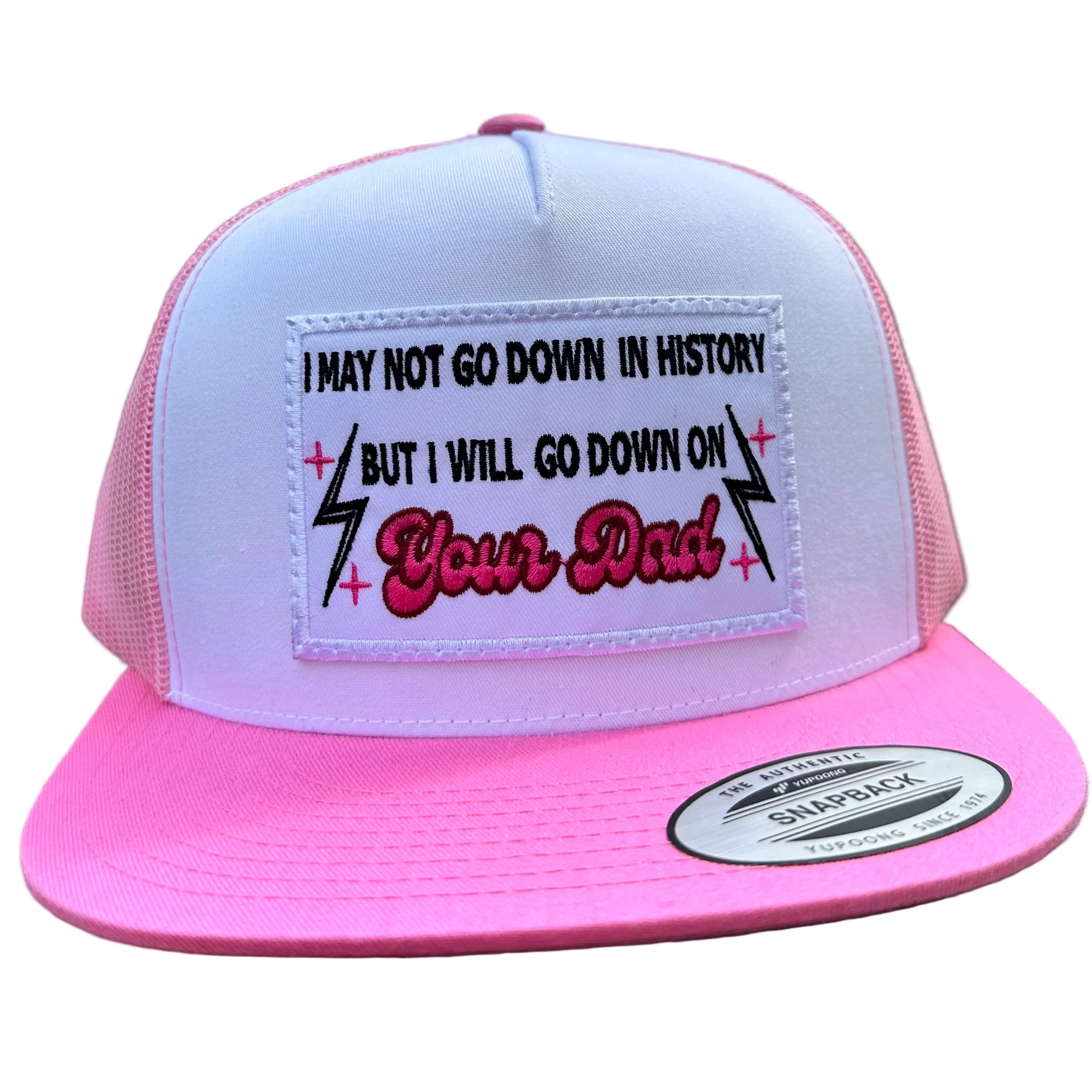 QUICK ORDER I may not go down in history but I will go down on your dad hat