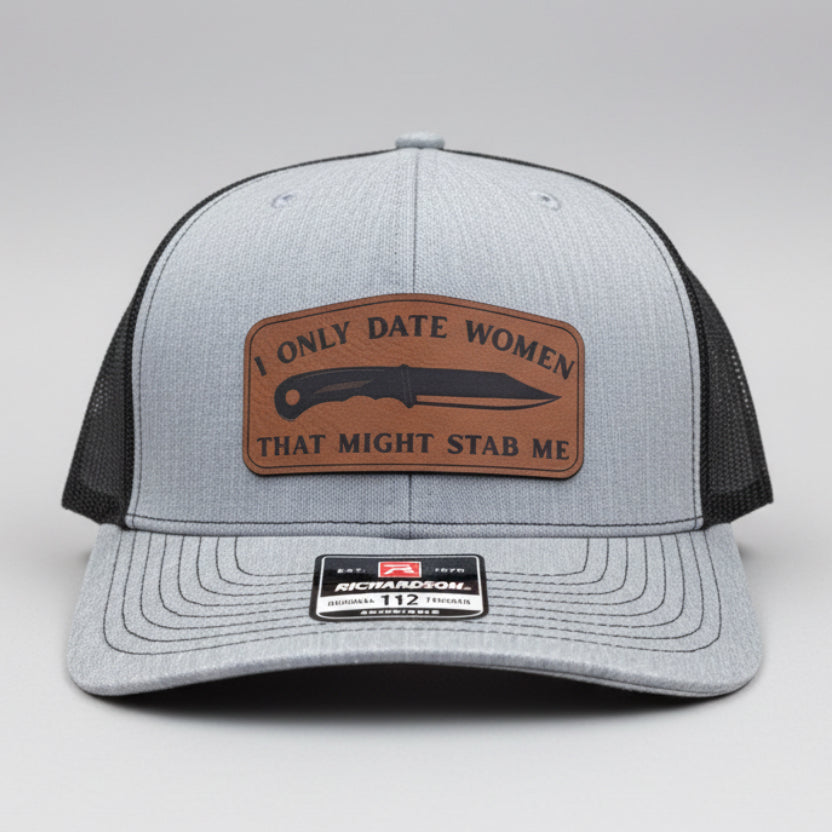 QUICK ORDER I only date women that might stab me hat